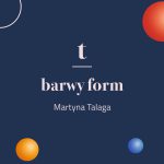 Martyna Talaga. Barwy form. Plakaty